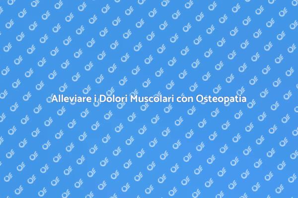 Osteopatia: Sollievo per i Dolori Muscolari