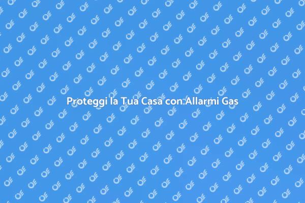 Sicurezza in Casa con Allarmi Gas