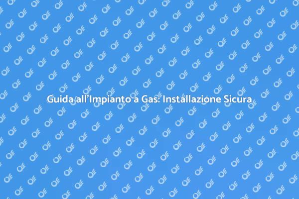 Ristrutturare il Tuo Impianto a Gas Facile