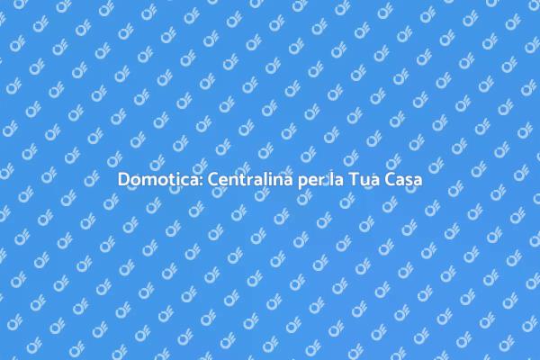 Domotica: Rendi la Tua Casa Smart