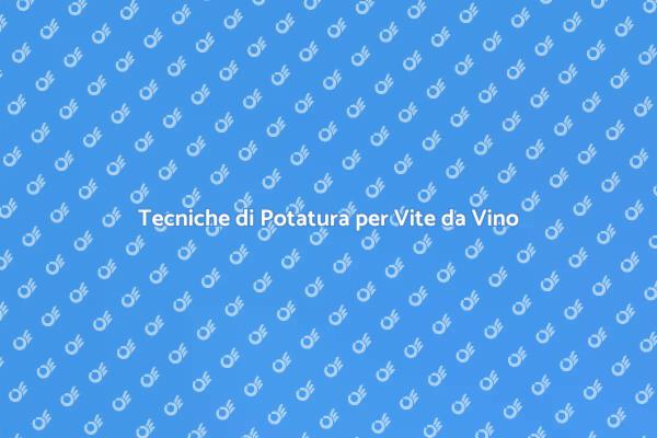 Potatura Vite: Segreti e Tecniche