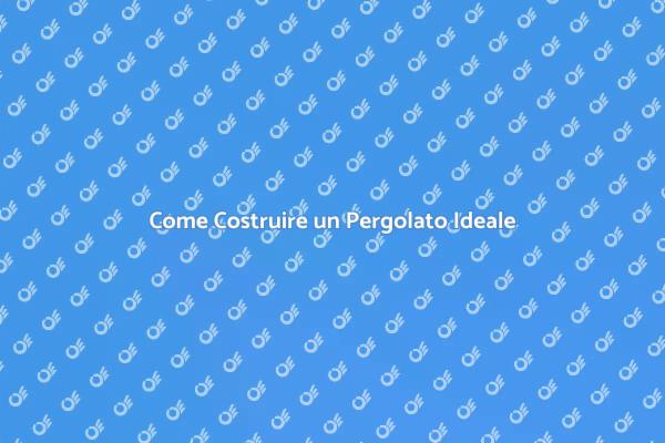 Costruisci il Tuo Pergolato Perfetto