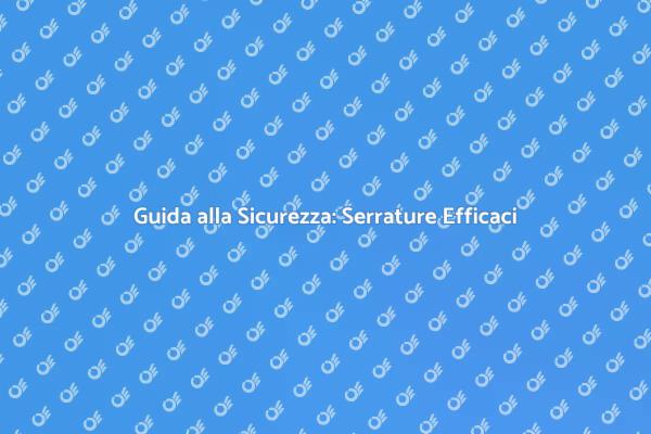 Proteggi la Tua Casa con Serrature Sicure