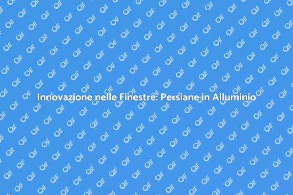 La Persiana Perfetta per la Tua Casa