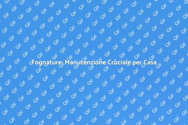 Manutenzione Fognature: Perché È Fondamentale