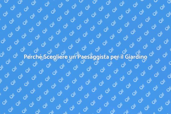 Il Vantaggio di Assumere un Paesaggista