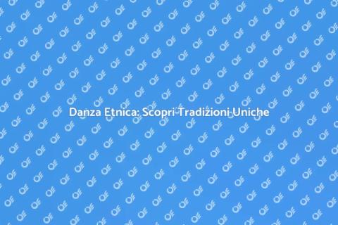 Danza Etnica: Un Viaggio Culturale