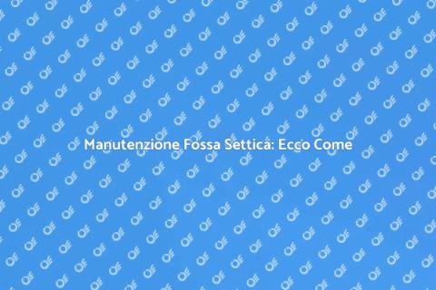 Pompare Fossa Settica: Guida Completa