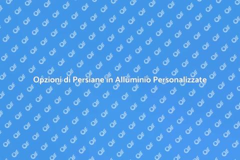 Persiane in Alluminio: Personalizzazione