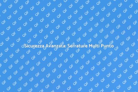 Serratura Multi Punto: Sicurezza Domestica