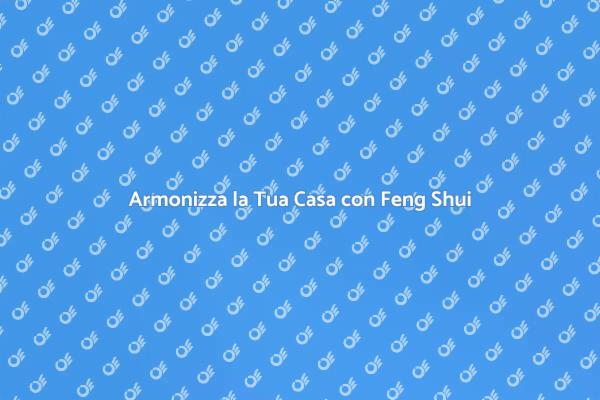 Feng Shui: Benessere in Casa Tua