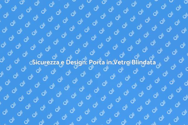 Eleganza e Sicurezza in una Porta Blindata