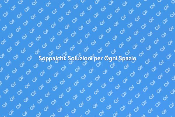 Trasforma la Tua Casa con i Soppalchi