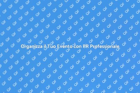PR per Eventi Speciali: Organizzali Bene