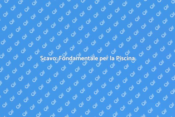 Scavo: Passaggio Chiave per la Piscina