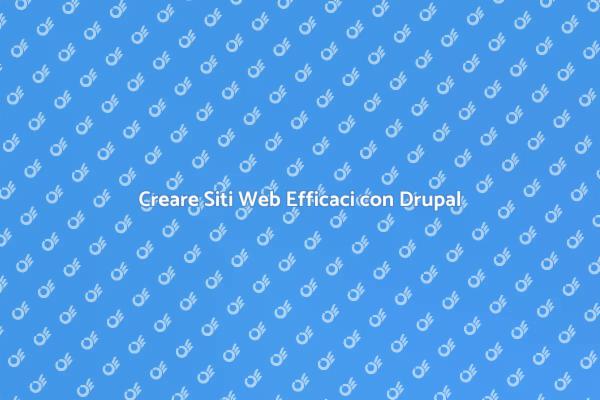 Drupal: il Tuo Sito Web su Misura