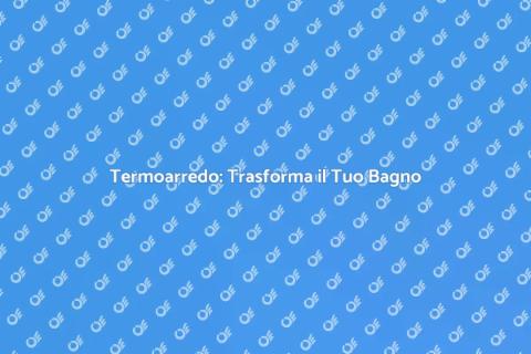 Nuovo Termoarredo per il Bagno