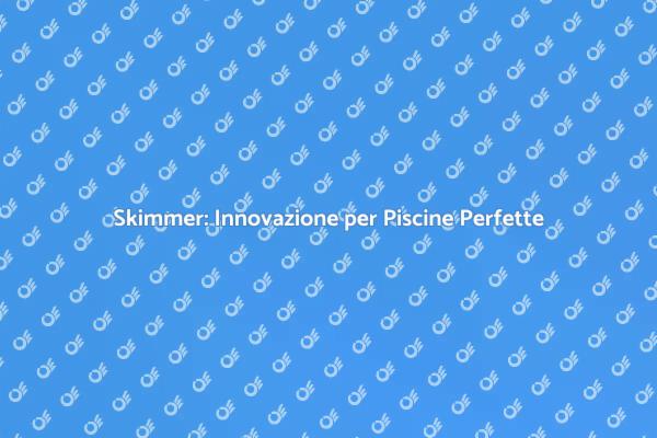Skimmer: Il Futuro della Pulizia