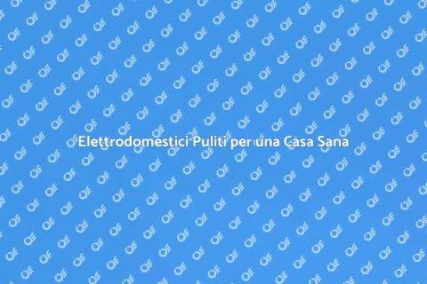 Pulizia Elettrodomestici: Benessere Casa