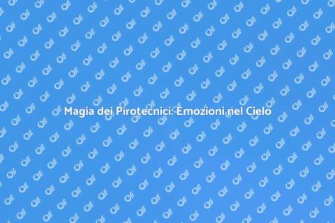 Spettacoli Pirotecnici: Magia nel Cielo