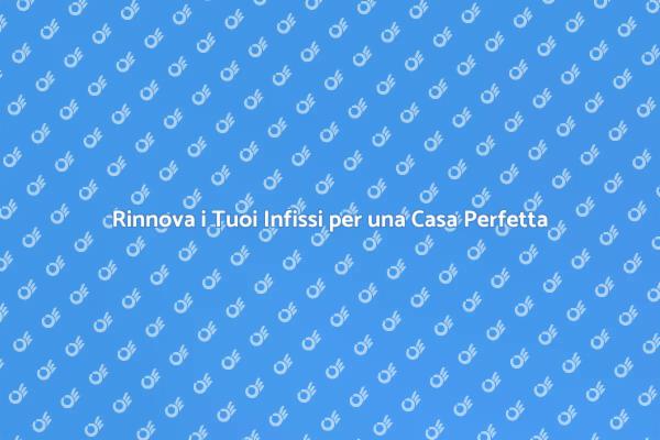 Ristrutturazione Infissi: Scopri Come