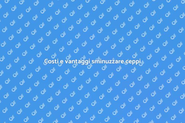 Sminuzzare Ceppi: Costi e Vantaggi