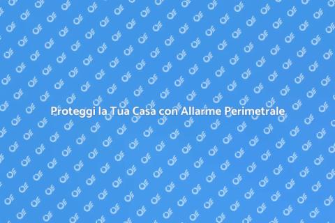 Allarme Perimetrale: Sicurezza Casa
