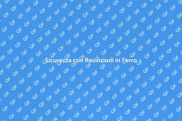 Recinzioni in Ferro: Sicurezza e Stile