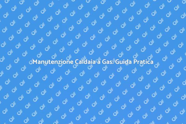 Manutenzione Caldaia: Sicurezza e Comfort