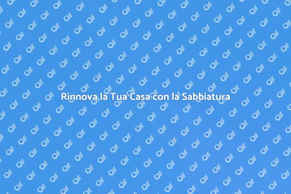 Rinnova la Casa: Sabbiatura Efficace