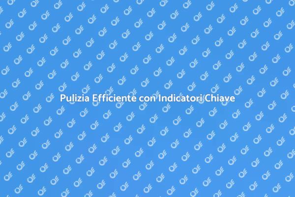 Ottimizza la Pulizia con Indicatori Efficaci