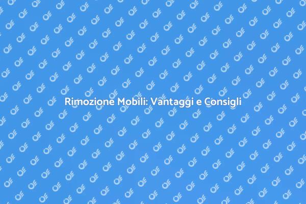 Rimozione Mobili: Guida e Vantaggi