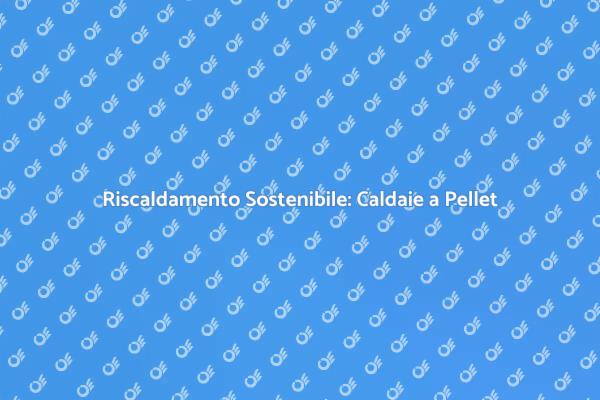 Caldaie a Pellet: Il Futuro del Riscaldamento