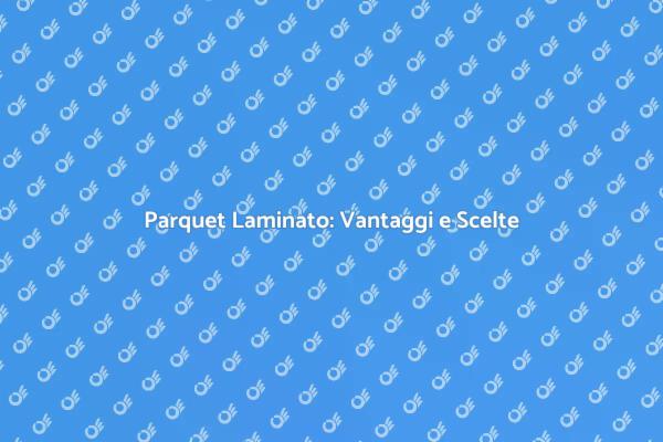 Parquet Laminato: La Soluzione Perfetta