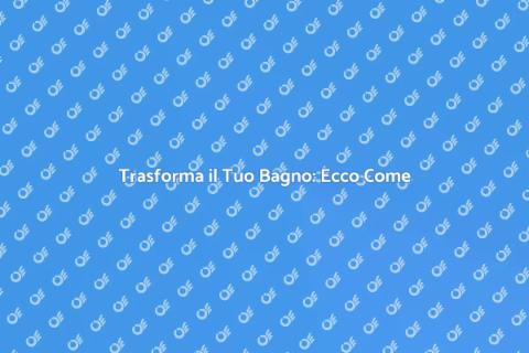 Ristrutturazione del Bagno: Guida Completa