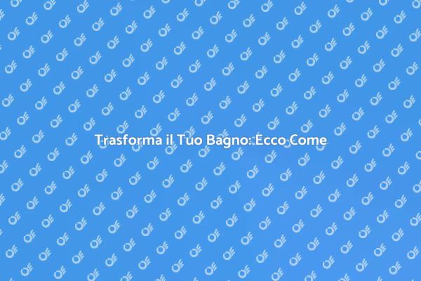 Ristrutturare il Bagno: Ecco Come Fare