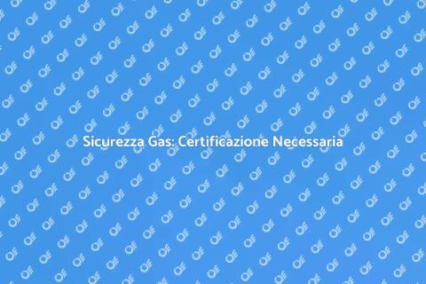 Certificazione Gas: Sicurezza in Casa