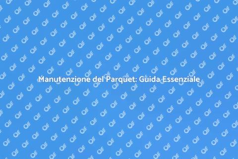 Pulizia e Manutenzione del Parquet