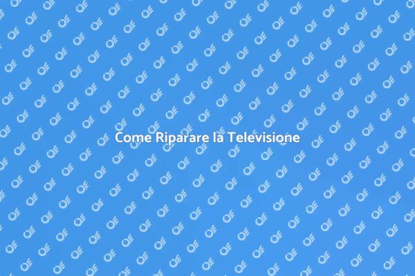 Riparazione Televisione: Tutto ciò che Devi Sapere