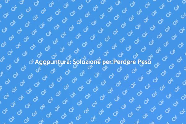 Agopuntura: Perdita di Peso Naturale