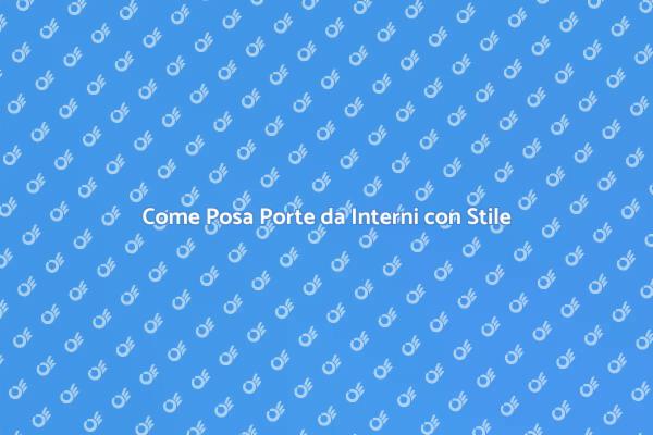 Posa Porte da Interni: Tutto Quello che Devi Sapere