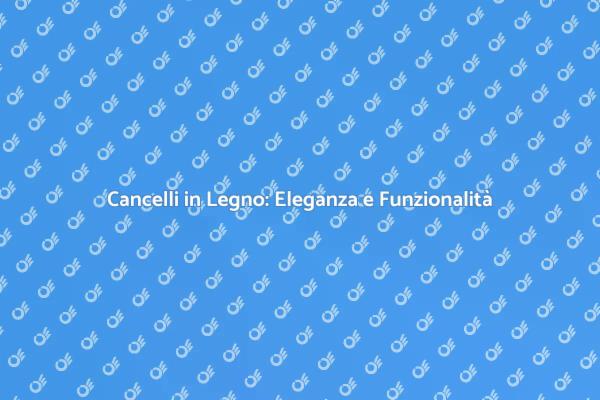 Cancello in Legno: Eleganza per la Tua Casa