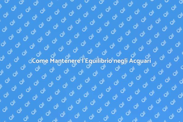 Assicurare l'Equilibrio Chimico negli Acquari