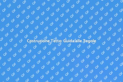 Costruire un Tetto con Tegole