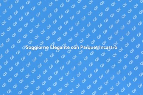 Parquet a Incastro per Soggiorno