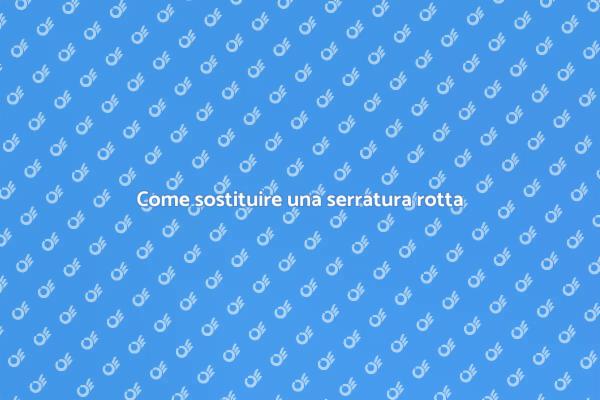 Serratura non funzionante? Ecco cosa fare!