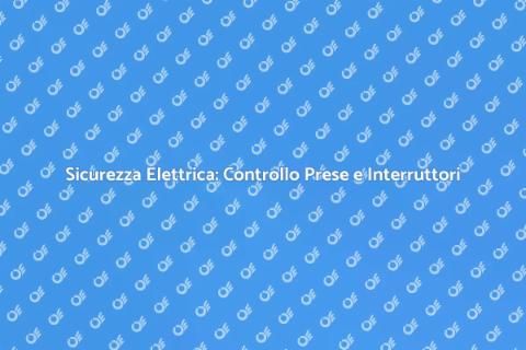 Verifica Interruttori e Prese Sicure
