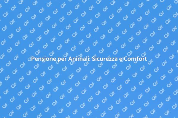 Pensione Animali: Comfort e Sicurezza