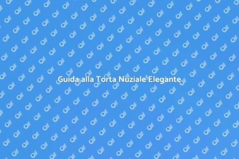 Torta Nuziale Elegante: Guida Completa