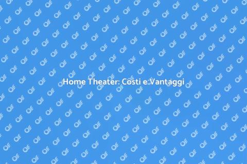 Costo Home Theater: Trasforma la Tua Casa